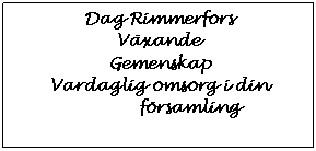 Textruta: Dag RimmerforsV�xande GemenskapVardaglig omsorg i din           f�rsamling
